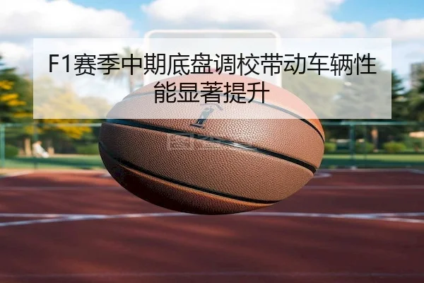 F1赛季中期底盘调校带动车辆性能显著提升 - OBSports